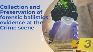 Collection and preservation of forensic ballistic evidence  at  the Crime scene.
