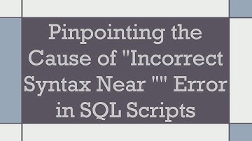 Pinpointing the Cause of "Incorrect Syntax Near 