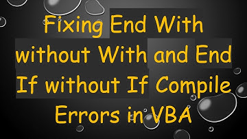 Fixing End With without With and End If without If Compile Errors in VBA