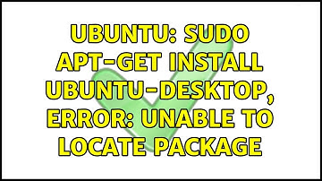 Ubuntu: sudo apt-get install ubuntu-desktop, Error: unable to locate package