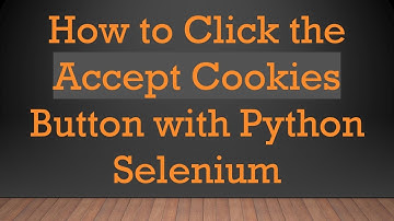 How to Click the Accept Cookies Button with Python Selenium