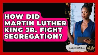 How Did Martin Luther King Jr. Fight Segregation? - Black History Files