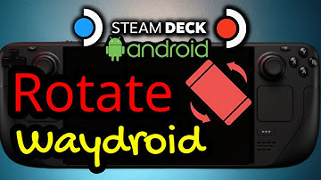 Experimental Launcher for Waydroid Rotation - SteamOS Steam Deck LCD OLED