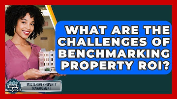 What Are The Challenges Of Benchmarking Property ROI? - Mastering Property Management
