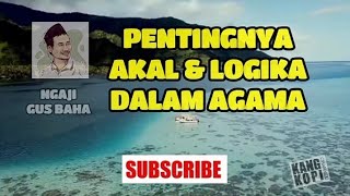 Ngaji Gus Baha; PENTINGNYA AKAL DALAM BERAGAMA