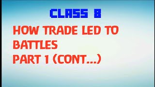 CLASS 8 || HISTORY || HOW TRADE LED TO BATTLES||