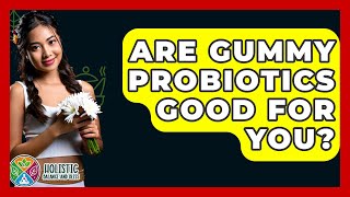 Are Gummy Probiotics Good For You? - Holistic Balance And Bliss