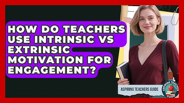 How Do Teachers Use Intrinsic Vs Extrinsic Motivation For Engagement? - Aspiring Teacher Guide