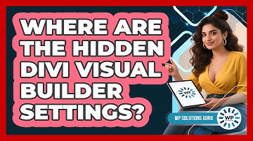 Where Are The Hidden Divi Visual Builder Settings? - WP Solutions Guru