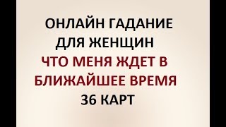 ЧТО МЕНЯ ЖДЕТ В БЛИЖАЙШЕЕ ВРЕМЯ? 36 КАРТ. ГАДАНИЕ ДЛЯ ЖЕНЩИН. Онлайн Таро гадание.