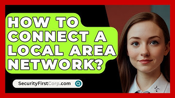 How To Connect A Local Area Network? - SecurityFirstCorp.com