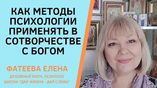 Какие МЕТОДЫ ПСИХОЛОГИИ выбрать и как их ПРИМЕНЯТЬ в СОТВОРЧЕСТВЕ с БОГОМ. Фатеева  Елена