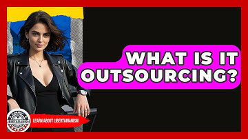 What Is IT Outsourcing? - Learn About Libertarianism