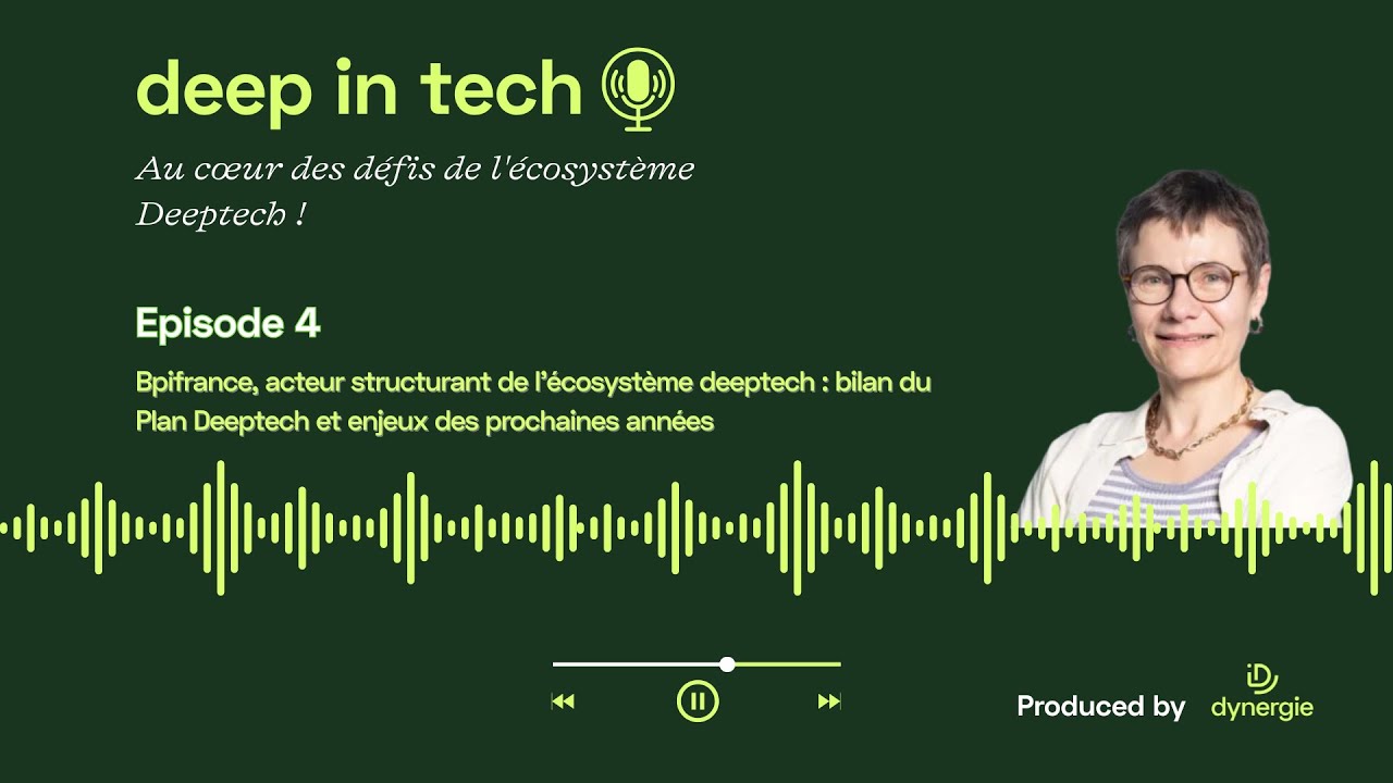 Deep In Tech épisode 4 : Bpifrance, acteur structurant de l’écosystème : bilan du Plan Deeptech