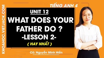 Tiếng Anh lớp 4 - Unit 12 What does your father do? - Lesson 2 - Cô Nguyễn Minh Hiền (HAY NHẤT)