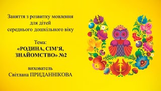2. Заняття  з розвитку мовлення для дітей 4-5 років: "РОДИНА, СІМ'Я, ЗНАЙОМСТВО №2"