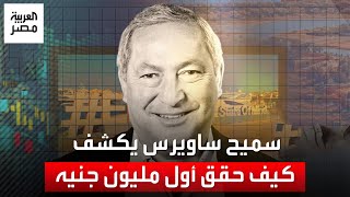 من الذاكرة.. سميح ساويرس يكشف كيف حقق أول مليون جنيه في حياته: 