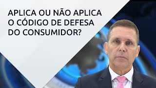 Quando se aplica o Código de Defesa do Consumidor, de acordo com o STJ – com Prof. Fernando Capez