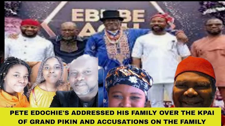 PETE EDOCHIE'S ADDRESSED HIS FAMILY OVER THE KPAI OF GRAND PIKIN AND ACCUSATIONS ON THE FAMILY