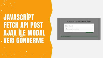 JavaScript Fetch API ve AJAX POST ile Modal Veri Gönderme