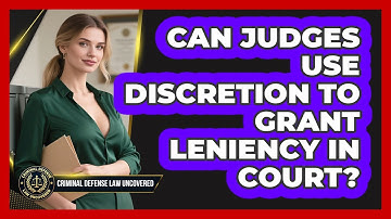 Can Judges Use Discretion To Grant Leniency In Court? - Criminal Defense Law Uncovered