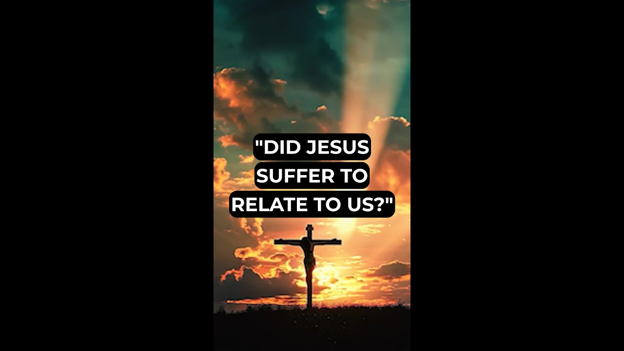 "Did Jesus Suffer to Relate to Us?"