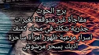 برج الحوت ?خبر مثل القنبله احذر رحيل مفاجئ خروج شئ غريب من جسدك انتبه مراقبة من شخص عايز يأذيك اسمه