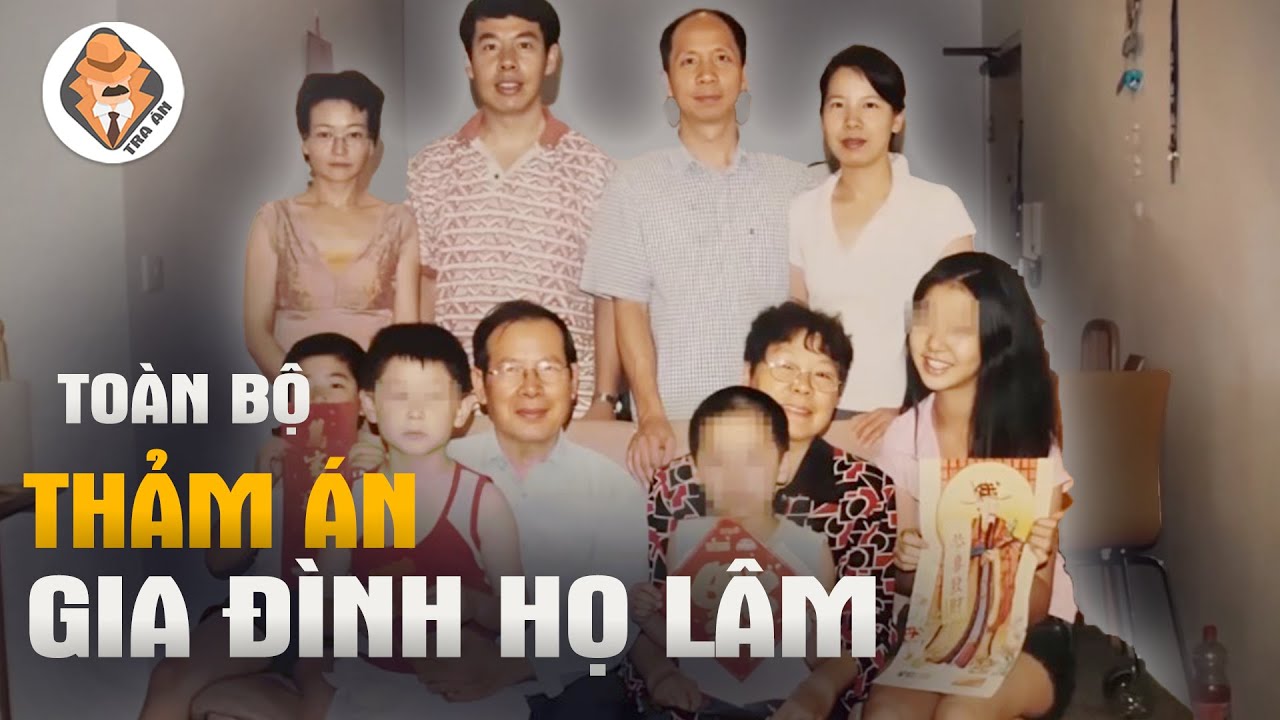 Toàn Bộ Thảm Án Gia Đình Họ Lâm - Lin Family Murders - Tra Án