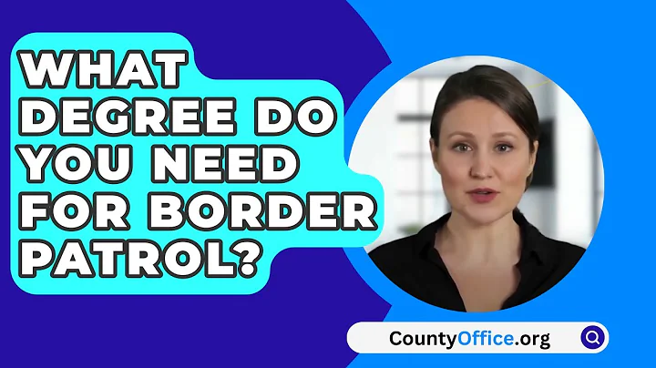 What Degree Do You Need For Border Patrol? - CountyOffice.org