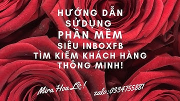 HƯỚNG DẪN SỬ DỤNG PHẦN MỀM SIÊU INBOXFB-TÌM KIẾM KHÁCH HÀNG THÔNG MINH- MIRA HOA LỆ