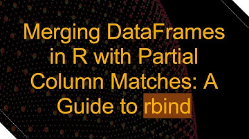 Merging DataFrames in R with Partial Column Matches: A Guide to rbind