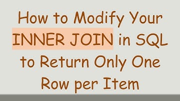 How to Modify Your INNER JOIN in SQL to Return Only One Row per Item