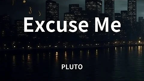 PLUTO - Excuse Me (Lyrics)