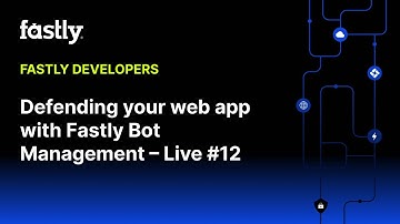 Defending your web app with Fastly Bot Management – Fastly Developers Live #12