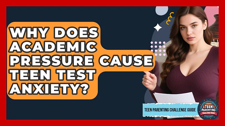 Why Does Academic Pressure Cause Teen Test Anxiety? - Teen Parenting Challenge Guide