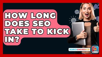 How Long Does SEO Take To Kick In? - SearchEnginesHub.com