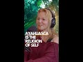 🐍 Ayahuasca is the RELIGION OF SELF