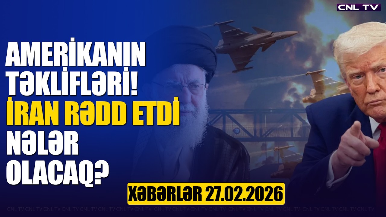 İrandan şok! Təkliflər rədd edildi (Xəbərlər 27.02.2026)