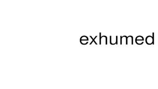 How to pronounce exhumed