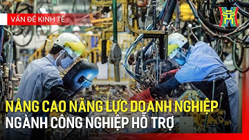 Nâng cao năng lực doanh nghiệp ngành công nghiệp hỗ trợ | Vấn đề kinh tế