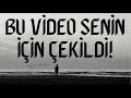 Bu Video Senin İçin Çekildi!