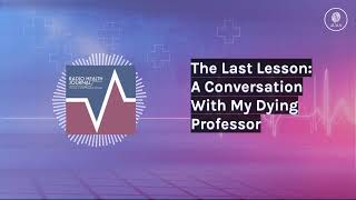 The Last Lesson: A Conversation With My Dying Professor | Radio Health Journal