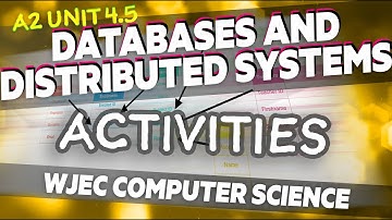 4.5 Databases and Distributed Systems: Activities | WJEC Computer Science A Level | A2 | Year 13