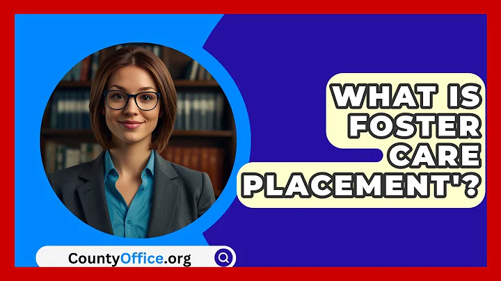 What Is Foster Care Placement'? - CountyOffice.org