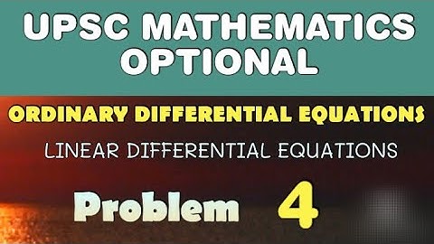 UPSC MATHEMATICS OPTIONAL LECTURES | LINEAR DIFFERENTIAL EQUATIONS | ODE | 4