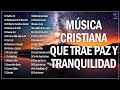 MÚSICA CRISTIANA QUE TRAE PAZ Y TRANQUILIDAD 2021 - HERMOSAS ALABANZAS CRISTIANAS DE ADORACION 2021