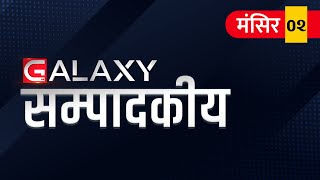 ग्यालेक्सी सम्पादकीयः मंसिर ७ को रनाहा किन  | Galaxy Editorial