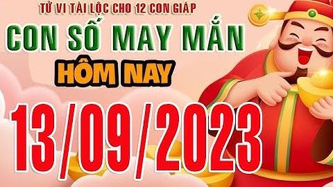 CON SỐ TÀI LỘC HÀNG NGÀY,  THỨ TƯ (13-09-2023)  CHO 12 CON GIÁP: Giàu có & Thịnh Vượng