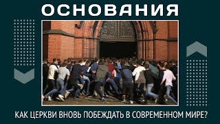 ОСНОВАНИЯ: Как Церкви вновь побеждать в современном мире?