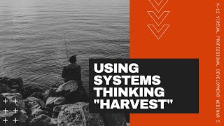 Using Systems Thinking "Harvest" Learning Webinar For Educators